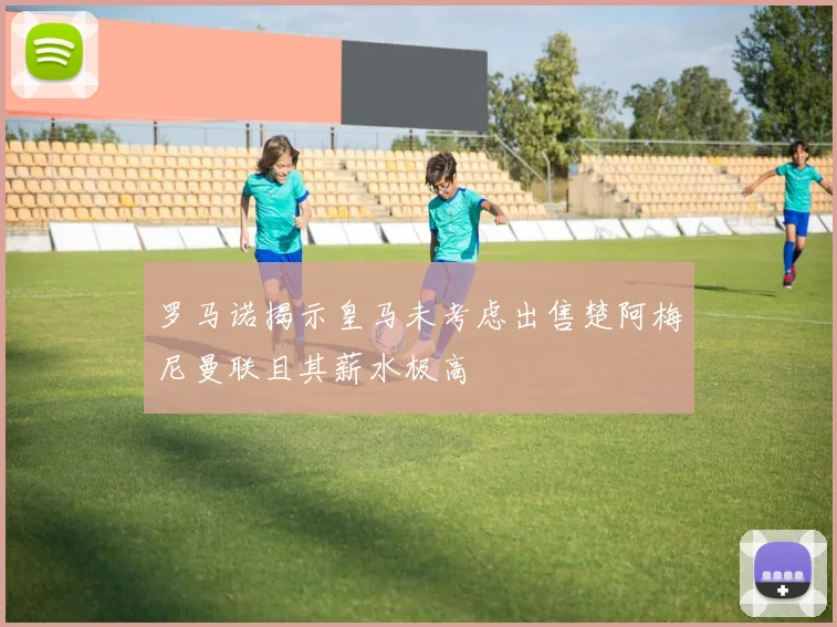 罗马诺揭示皇马未考虑出售楚阿梅尼曼联且其薪水极高